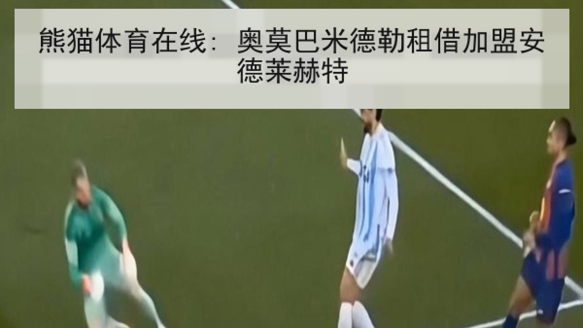 熊猫体育在线: 奥莫巴米德勒租借加盟安德莱赫特